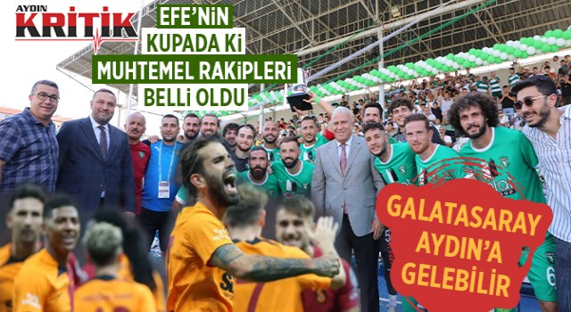 Efe'nin kupada ki muhtemel rakipleri belli oldu Galatasaray Aydın'a gelebilir