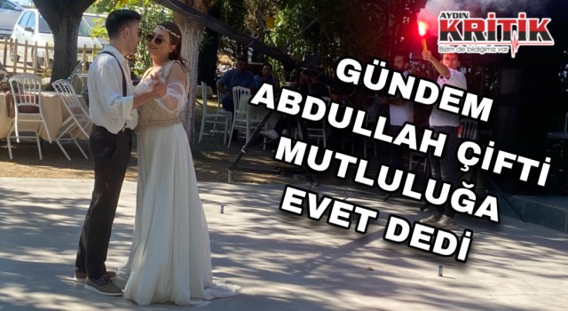 Gündem Abdullah çifti mutluluğa evet dedi