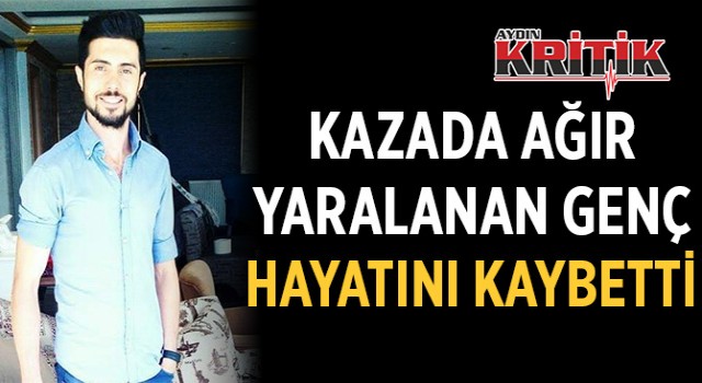 Kazada ağır yaralanan genç hayatını kaybetti