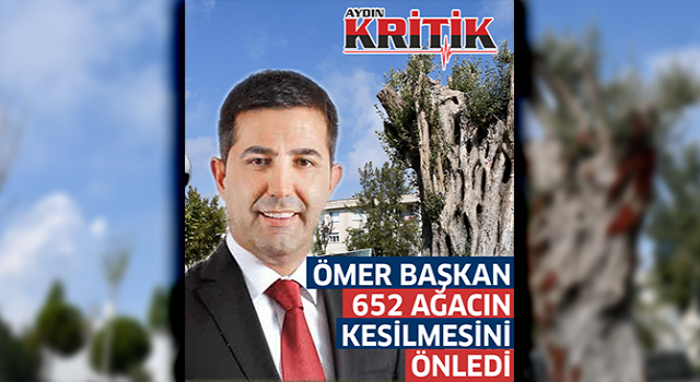 Ömer Başkan 652 ağacın kesilmesini önledi