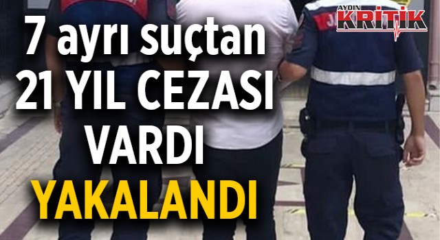 7 ayrı suçtan 21 yıl hapis cezası vardı yakalandı