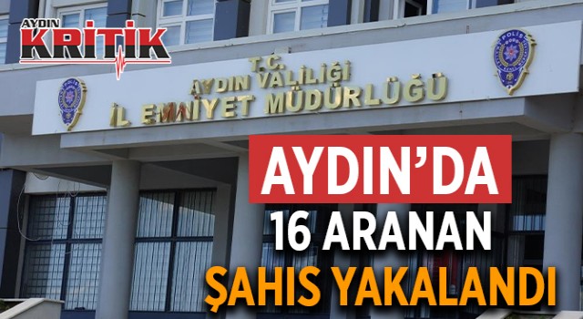 Aydın’da 16 aranan şahıs yakalandı