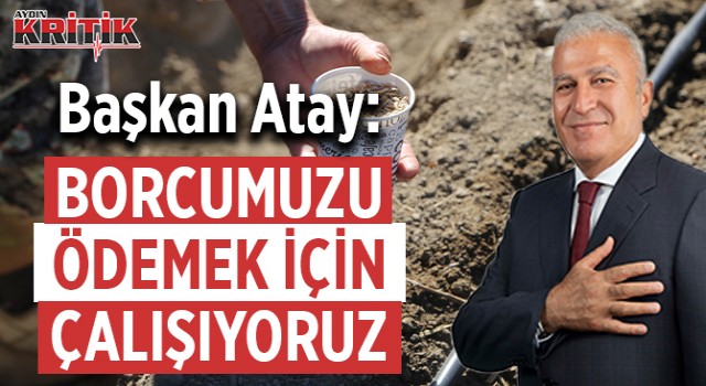 Başkan Atay: Borcumuzu ödemek için çalışıyoruz