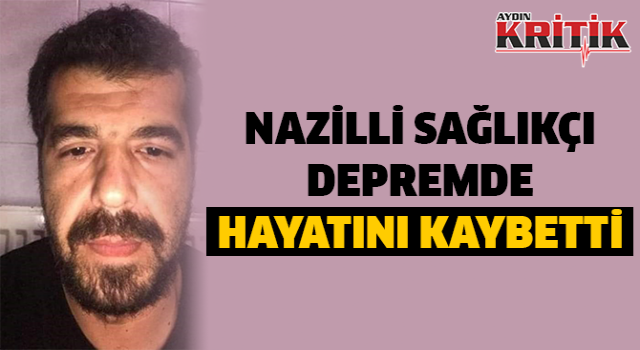 Nazillili sağlıkçı depremde hayatını kaybetti