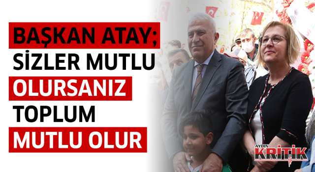 Başkan Atay; Sizler mutlu olursanız toplum mutlu olur