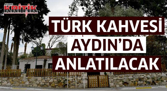  Türk Kahvesi Aydın'da anlatılacak