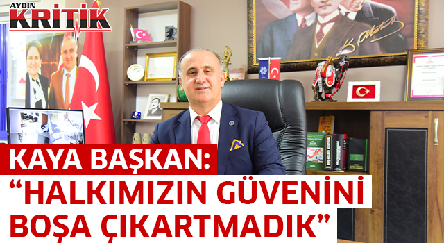 Kaya Başkan: “HALKIMIZIN GÜVENİNİ BOŞA ÇIKARTMADIK”