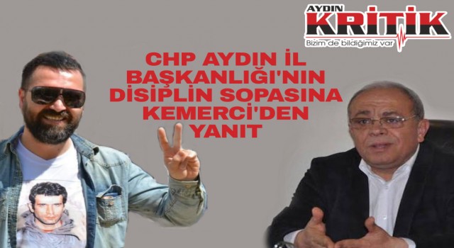 CHP Aydın İl Başkanlığı’nın disiplin sopasına Kemerci’den cevap!