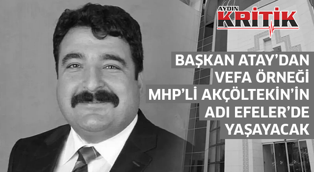 Başkan Atay'dan vefa örneği, MHP'li Akçöltekin'in adı Efeler'de yaşayacak