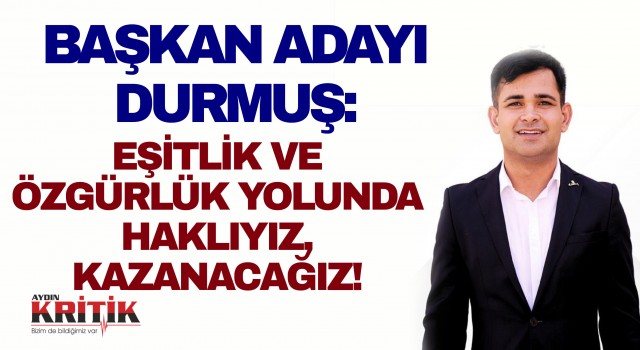 Başkan Adayı Durmuş; Eşitlik ve Özgürlük yolunda haklıyız, kazanacağız!