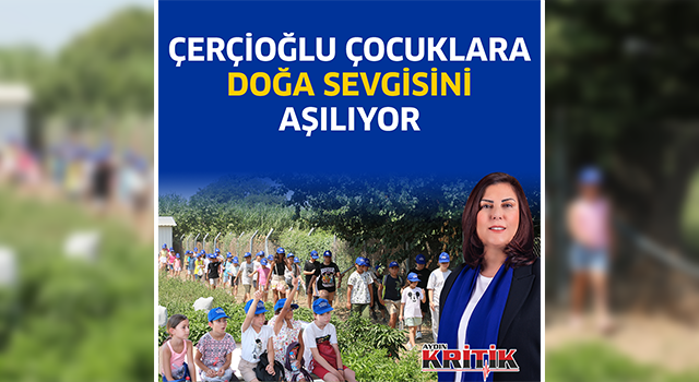 ÇERÇİOĞLU ÇOCUKLARA DOĞA SEVGİSİNİ AŞILIYOR