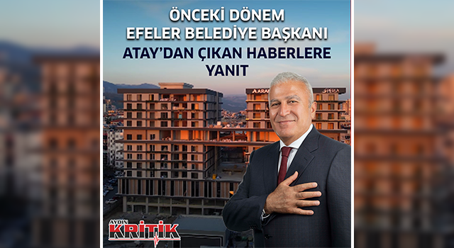 Önceki Dönem Efeler Belediye Başkanı Atay'dan çıkan haberlere yanıt