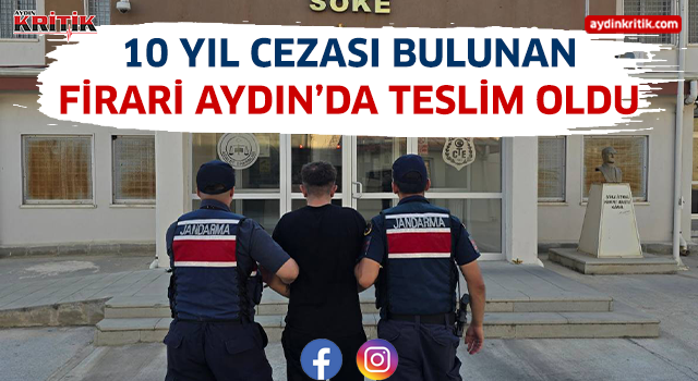 10 yıl cezası bulunan firari Aydın'da teslim oldu