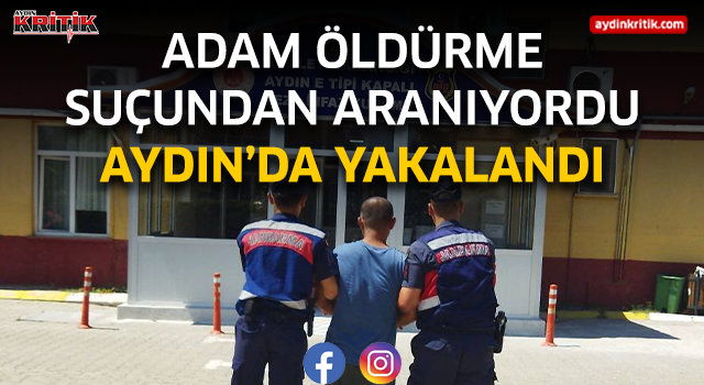 Adam Öldürme suçundan aranıyordu Aydın'da yakalandı