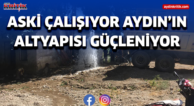 ASKİ ÇALIŞIYOR AYDIN’IN ALTYAPISI GÜÇLENİYOR