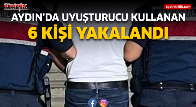 Aydın'da uyuşturucu kullanan 6 kişi yakalandı