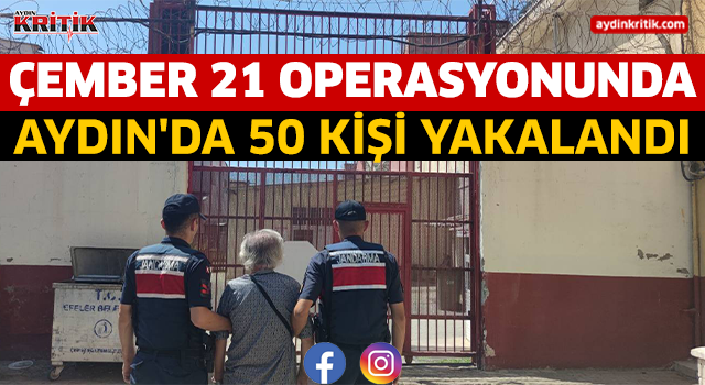 ÇEMBER 21 OPERASYONUNDA AYDIN'DA 50 KİŞİ YAKALANDI