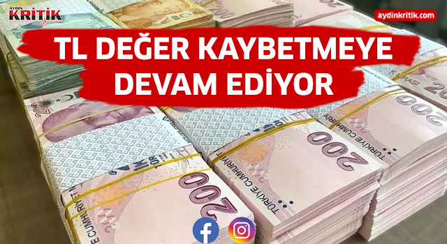 TL DEĞER KAYBETMEYE DEVAM EDİYOR