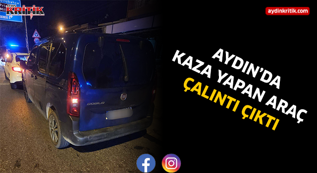 Aydın'da kaza yapan araç çalıntı çıktı