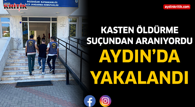 Kasten öldürme suçundan aranıyordu Aydın'da yakalandı