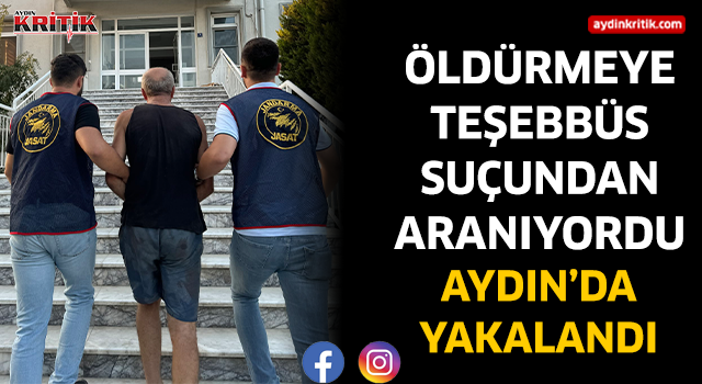 Öldürmeye teşebbüs suçundan aranıyordu Aydın'da yakalandı