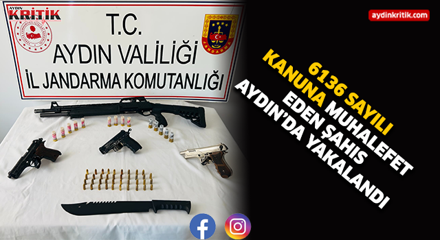 6136 Sayılı Kanuna Muhalefet eden şahıs Aydın'da yakalandı