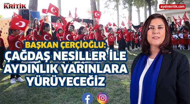 Başkan Çerçioğlu: Çağdaş Nesiller ile Aydınlık Geleceğe Yürüyeceğiz