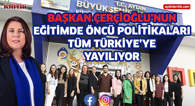 BAŞKAN ÇERÇİOĞLU’NUN EĞİTİMDE ÖNCÜ POLİTİKALARI TÜM TÜRKİYE’YE YAYILIYOR