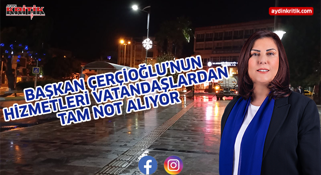 BAŞKAN ÇERÇİOĞLU’NUN HİZMETLERİ VATANDAŞLARDAN TAM NOT ALIYOR