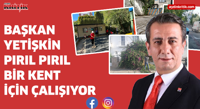 BAŞKAN YETİŞKİN PIRIL PIRIL BİR KENT İÇİN ÇALIŞIYOR