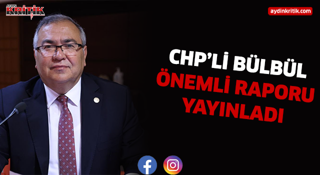 CHP’Lİ BÜLBÜL ÖNEMLİ RAPORU YAYINLADI