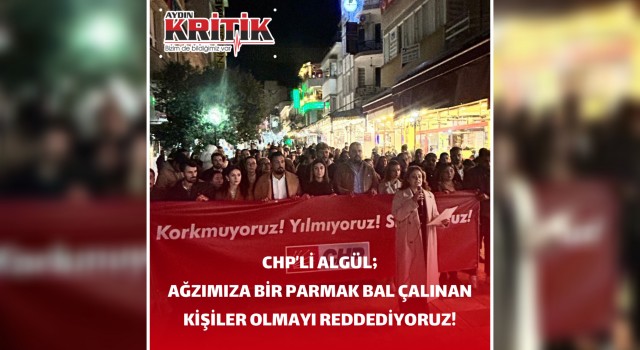 CHP’li Algül; ‘ ağzımıza bir parmak bal çalınan kişiler olmayı reddediyoruz’