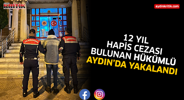 12 yıl cezası bulunan hükümlü Aydın'da yakalandı