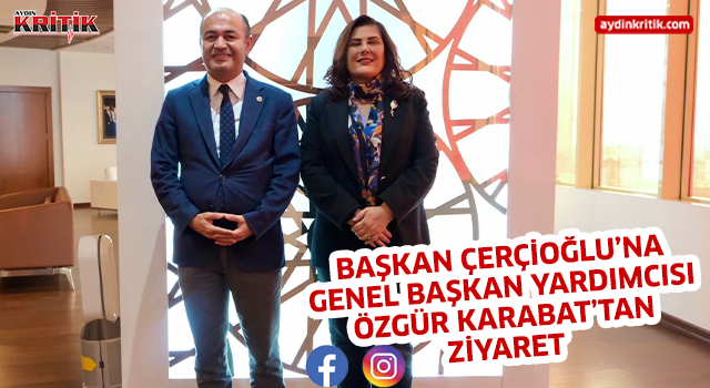 BAŞKAN ÇERÇİOĞLU’NA GENEL BAŞKAN YARDIMCISI ÖZGÜR KARABAT’TAN ZİYARET