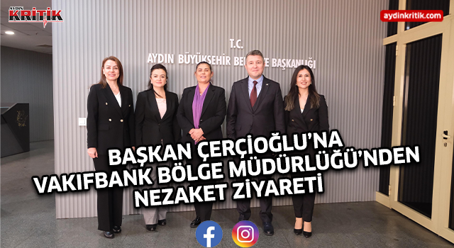 BAŞKAN ÇERÇİOĞLU’NA VAKIFBANK BÖLGE MÜDÜRLÜĞÜ’NDEN NEZAKET ZİYARETİ