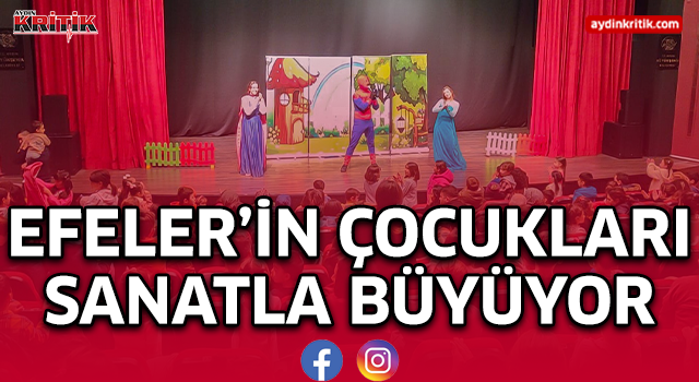 EFELER’İN ÇOCUKLARI SANATLA BÜYÜYOR