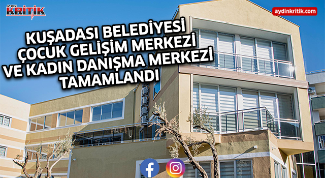 KUŞADASI BELEDİYESİ ÇOCUK GELİŞİM MERKEZİ VE KADIN DANIŞMA MERKEZİ TAMAMLANDI