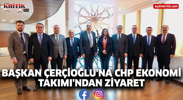 BAŞKAN ÇERÇİOĞLU'NA CHP EKONOMİ TAKIMI'NDAN ZİYARET