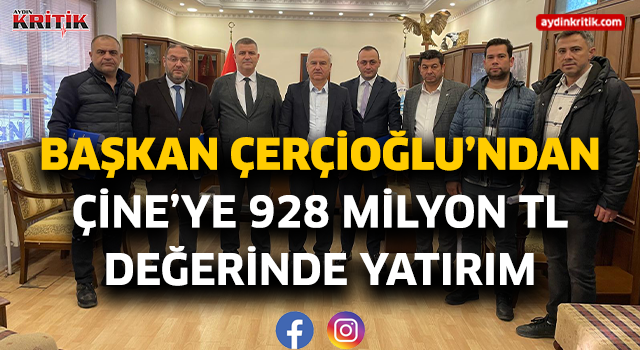 BAŞKAN ÇERÇİOĞLU’NDAN ÇİNE’YE 928 MİLYON TL DEĞERİNDE YATIRIM