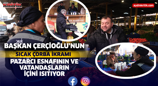 BAŞKAN ÇERÇİOĞLU’NUN SICAK ÇORBA İKRAMI PAZARCI ESNAFININ VE VATANDAŞLARIN İÇİNİ ISITIYOR