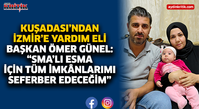 KUŞADASI’NDAN İZMİR’E YARDIM ELİ BAŞKAN ÖMER GÜNEL: “SMA’LI ESMA İÇİN TÜM İMKÂNLARIMI SEFERBER EDECEĞİM”