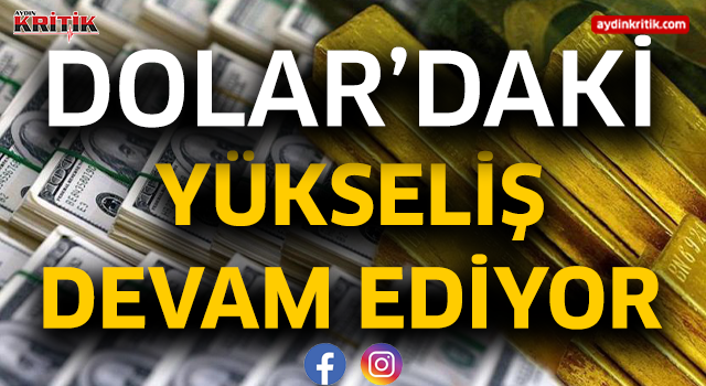 Dolar'daki yükseliş devam ediyor