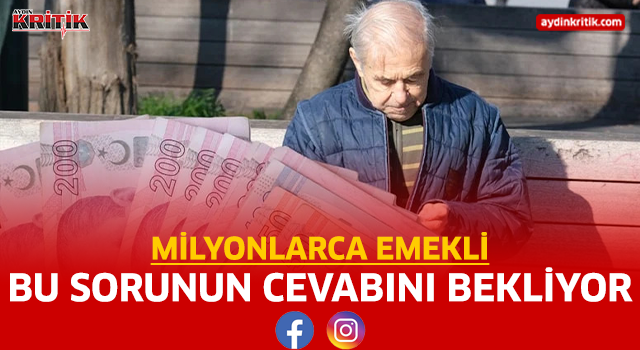 Milyonlarca emekli bu sorunun cevabını bekliyor