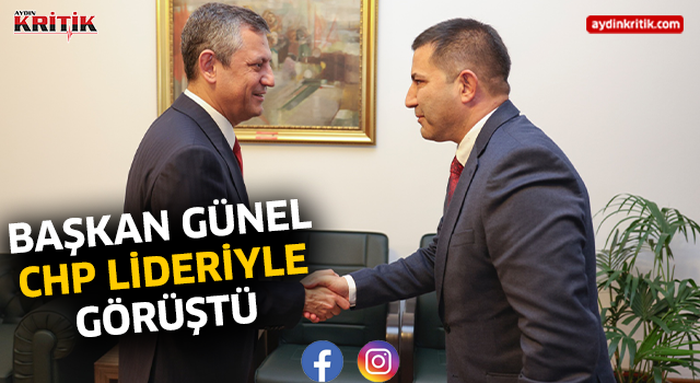 BAŞKAN GÜNEL CHP LİDERİYLE GÖRÜŞTÜ