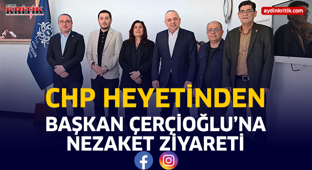 CHP HEYETİNDEN BAŞKAN ÇERÇİOĞLU’NA NEZAKET ZİYARETİ