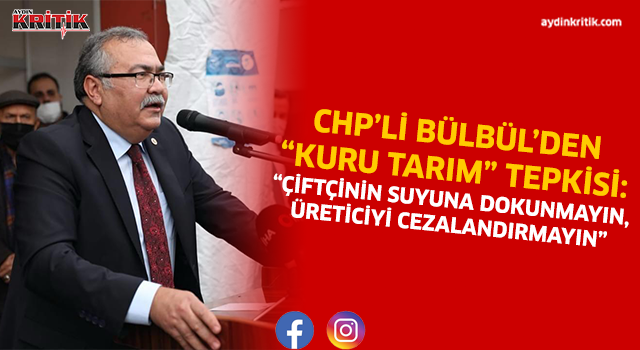 CHP’Lİ BÜLBÜL’DEN “KURU TARIM” TEPKİSİ: “ÇİFTÇİNİN SUYUNA DOKUNMAYIN, ÜRETİCİYİ CEZALANDIRMAYIN”