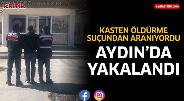 Kasten öldürme suçundan aranıyordu Aydın'da yakalandı