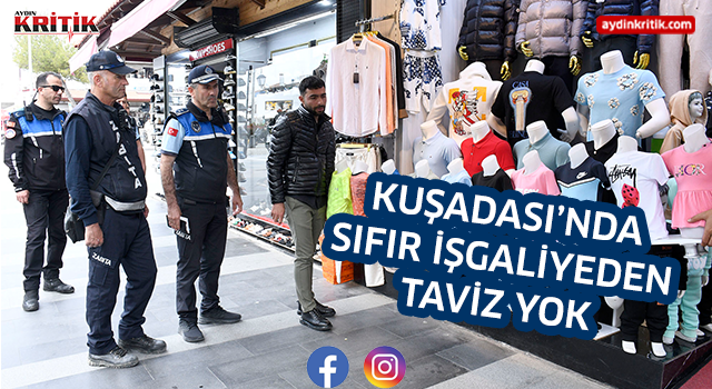 KUŞADASI’NDA SIFIR İŞGALİYEDEN TAVİZ YOK