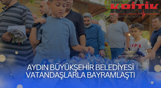 AYDIN BÜYÜKŞEHİR BELEDİYESİ VATANDAŞLARLA BAYRAMLAŞTI