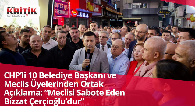 CHP’li 10 Belediye Başkanı ve Meclis Üyelerinden Ortak Açıklama: “Meclisi Sabote Eden Bizzat Çerçioğlu’dur”